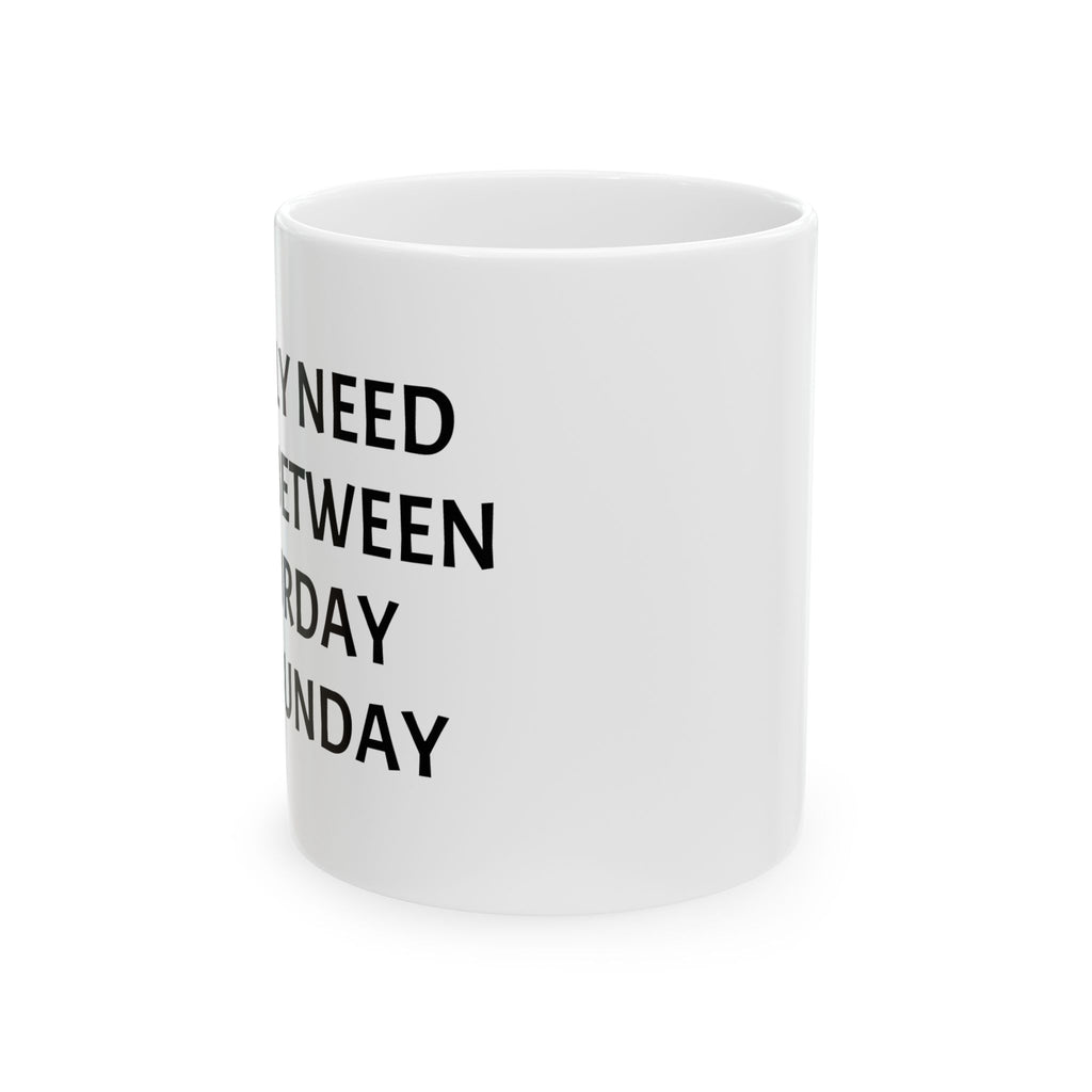 Ceramic Mug — "I Really Need A Day Between Saturday And Sunday" Funny Weekend Coffee Cup